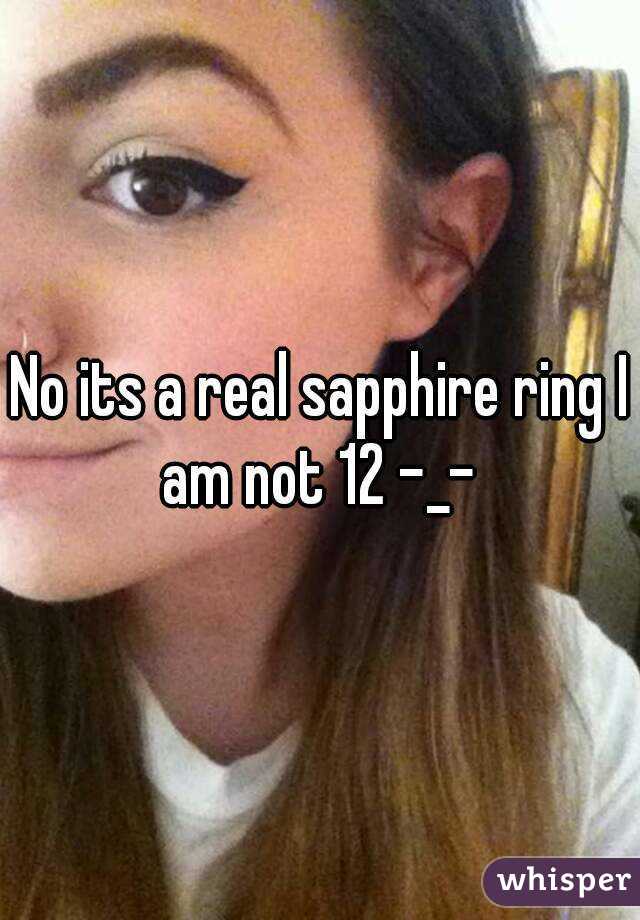 No its a real sapphire ring I am not 12 -_- 

