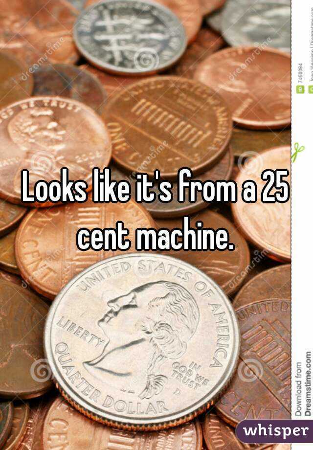 Looks like it's from a 25 cent machine. 