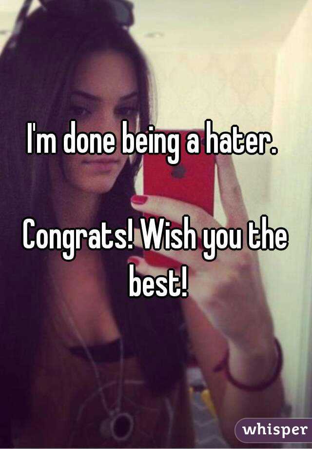 I'm done being a hater. 

Congrats! Wish you the best!