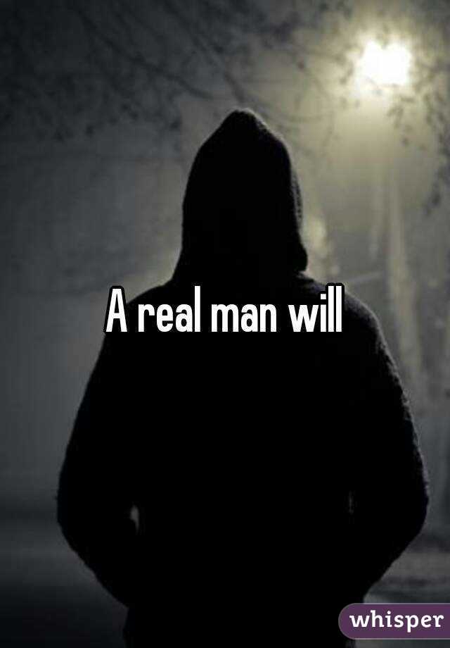 A real man will
