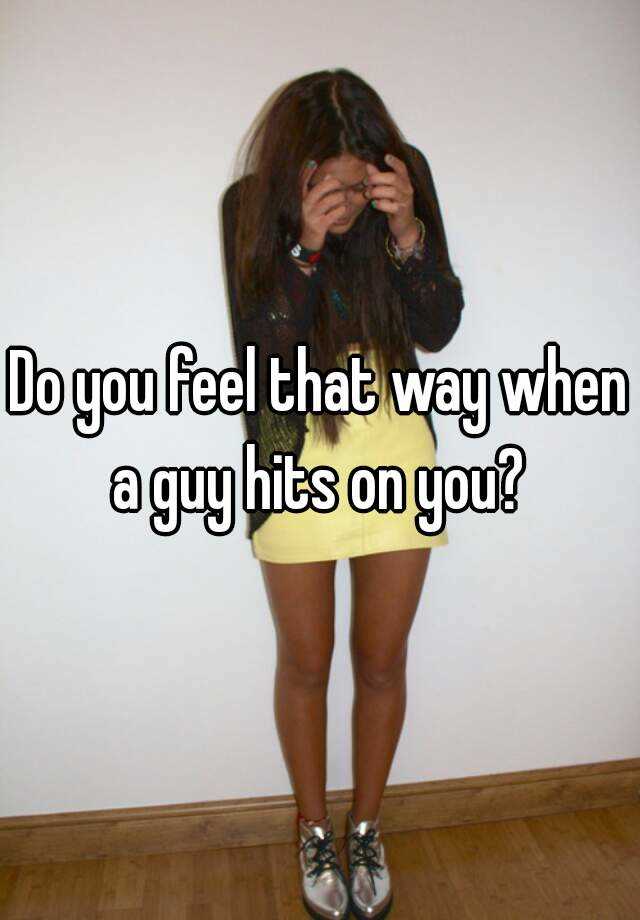 do-you-feel-that-way-when-a-guy-hits-on-you