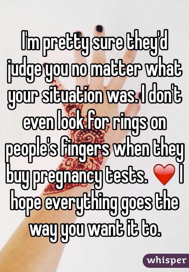 I'm pretty sure they'd judge you no matter what your situation was. I don't even look for rings on people's fingers when they buy pregnancy tests. ❤️ I hope everything goes the way you want it to. 