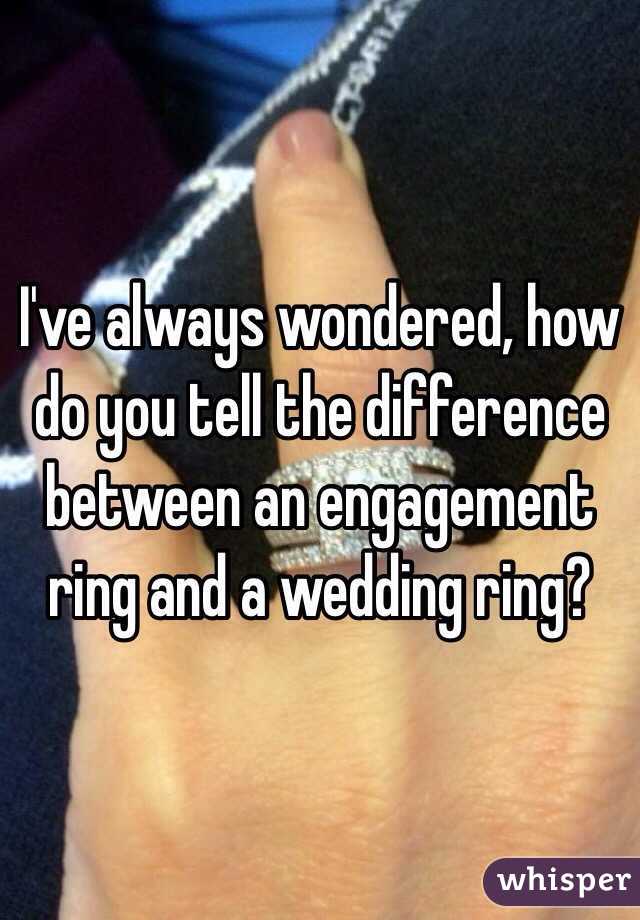 I've always wondered, how do you tell the difference between an engagement ring and a wedding ring?