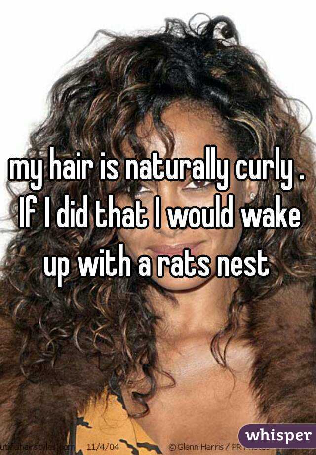 my hair is naturally curly . If I did that I would wake up with a rats nest 