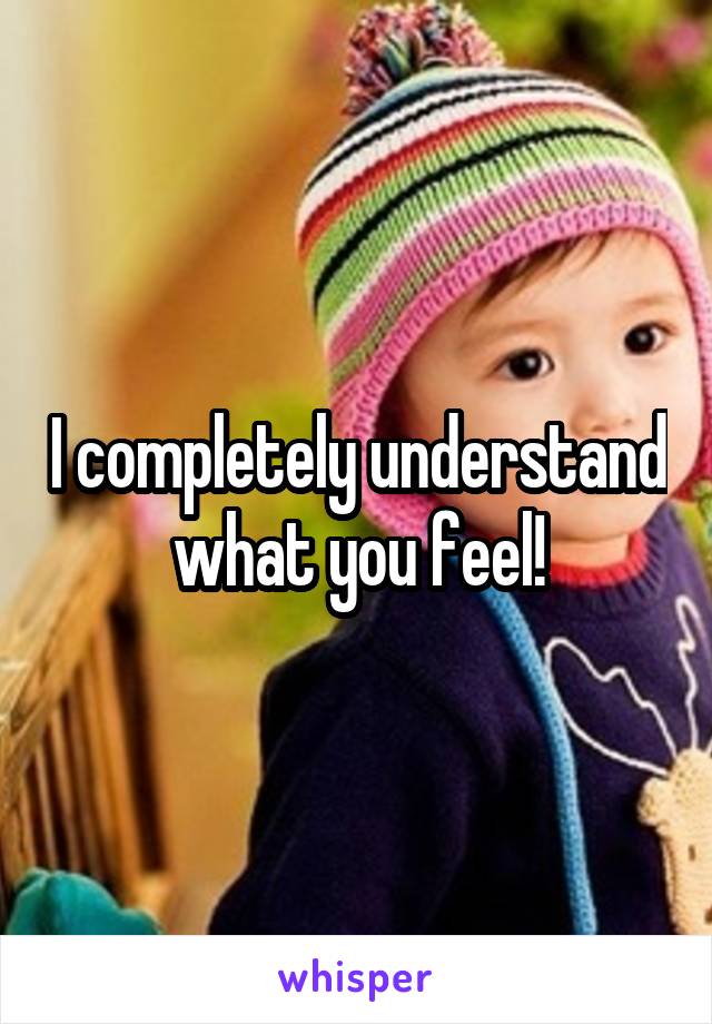 I completely understand what you feel!