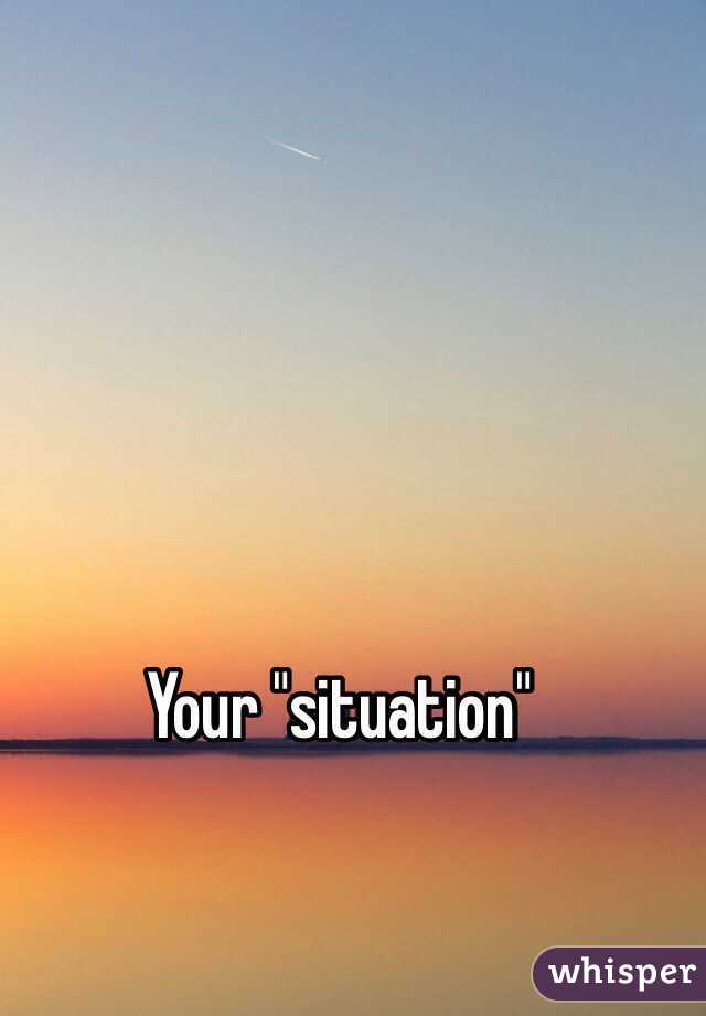 Your "situation"