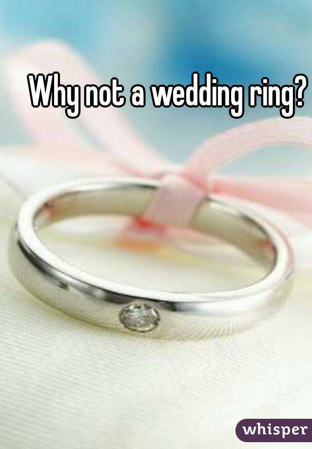 Why not a wedding ring?