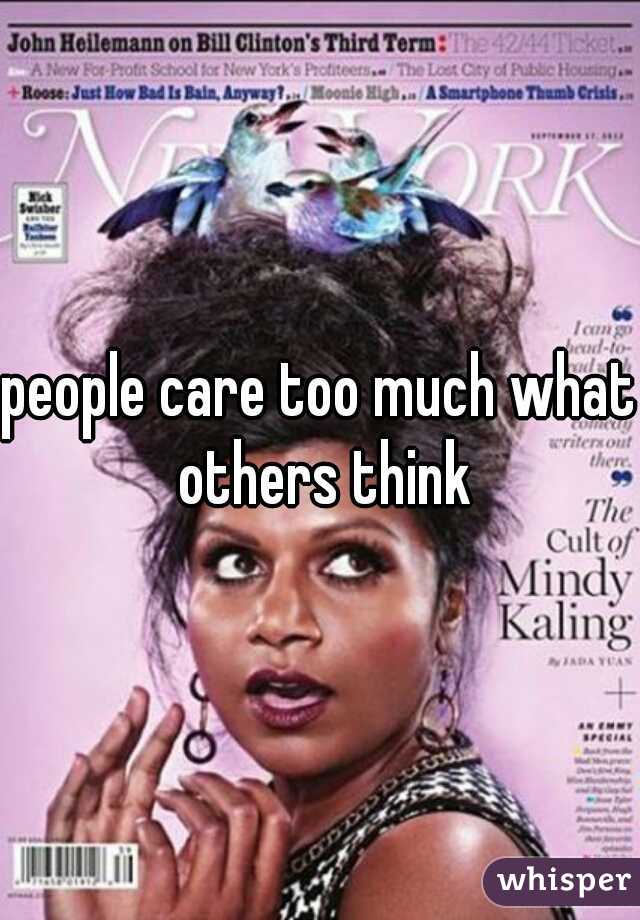 people care too much what others think