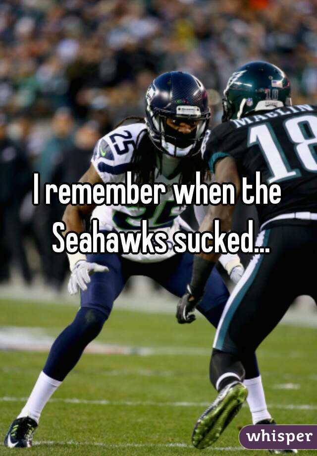 I remember when the Seahawks sucked...
