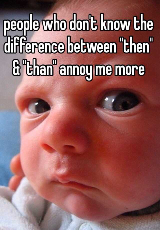 people-who-don-t-know-the-difference-between-then-than-annoy-me-more