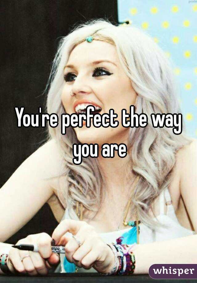 You're perfect the way you are