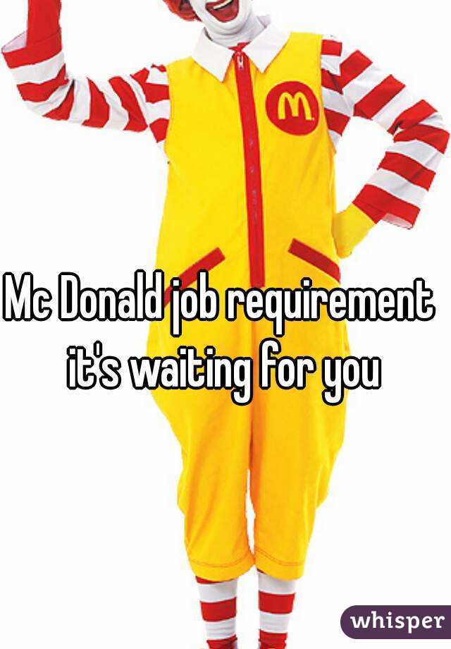 Mc Donald job requirement 
it's waiting for you