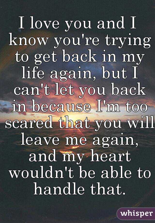 I love you and I know you're trying to get back in my life again, but I ...