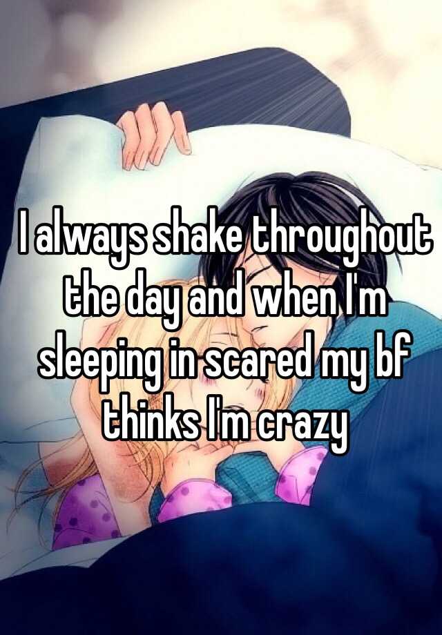 i-always-shake-throughout-the-day-and-when-i-m-sleeping-in-scared-my-bf