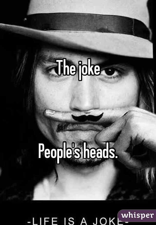 The joke



People's heads.