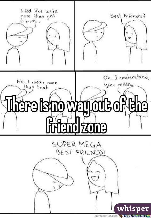 There is no way out of the friend zone 