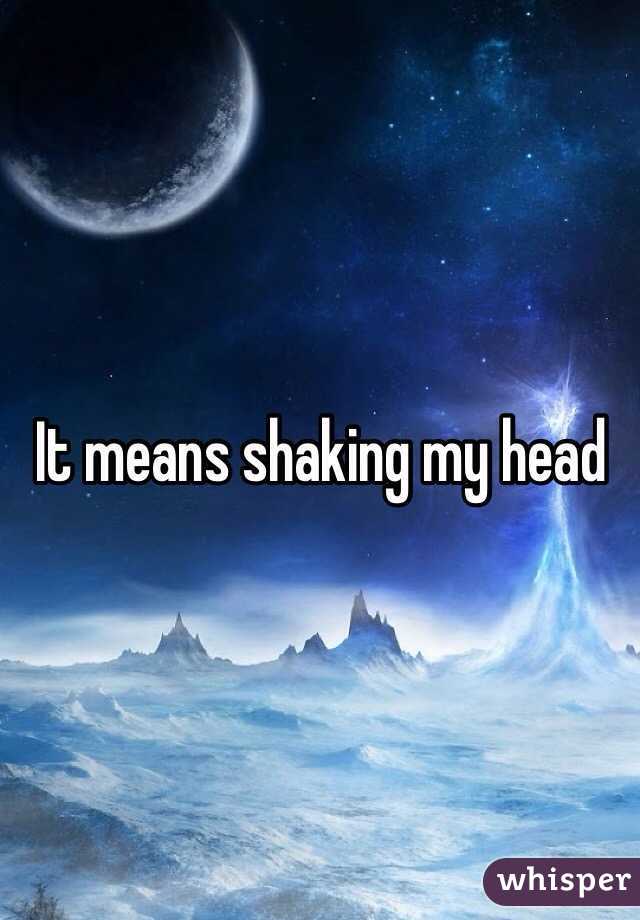 It means shaking my head