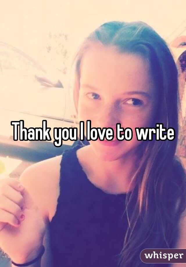 Thank you I love to write 