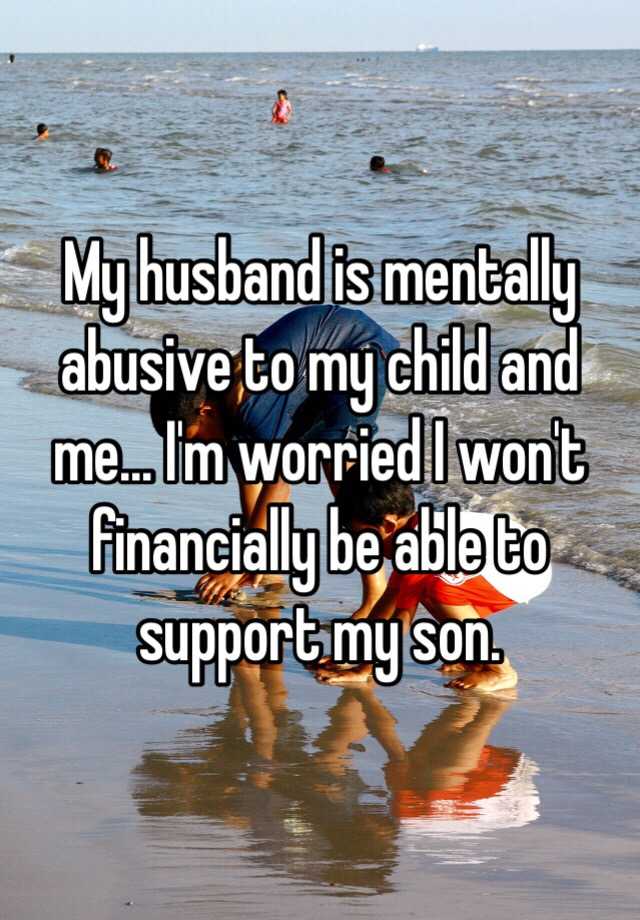 my-husband-is-mentally-abusive-to-my-child-and-me-i-m-worried-i-won