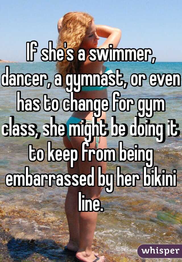 If she's a swimmer, dancer, a gymnast, or even has to change for gym class, she might be doing it to keep from being embarrassed by her bikini line. 