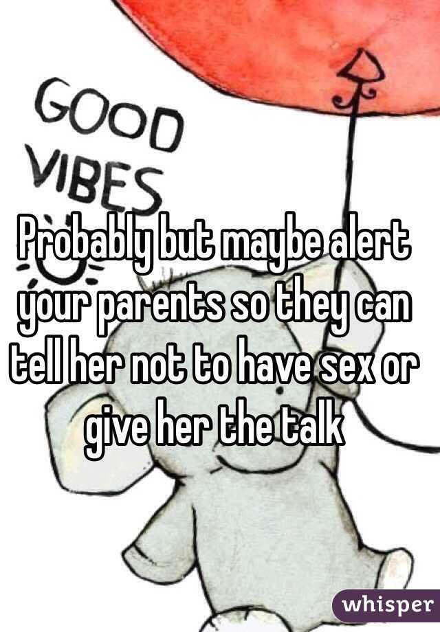 Probably but maybe alert your parents so they can tell her not to have sex or give her the talk