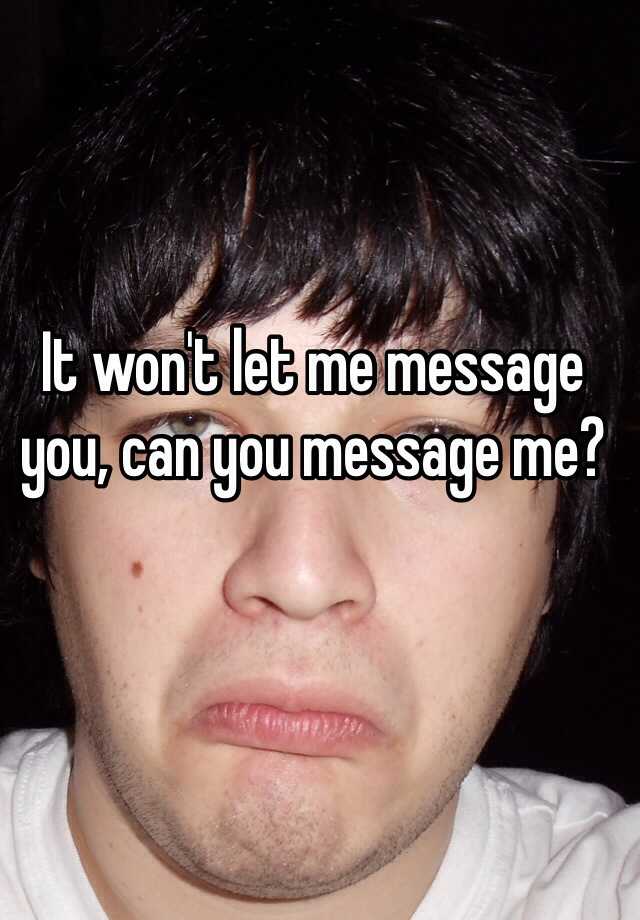 it-won-t-let-me-message-you-can-you-message-me