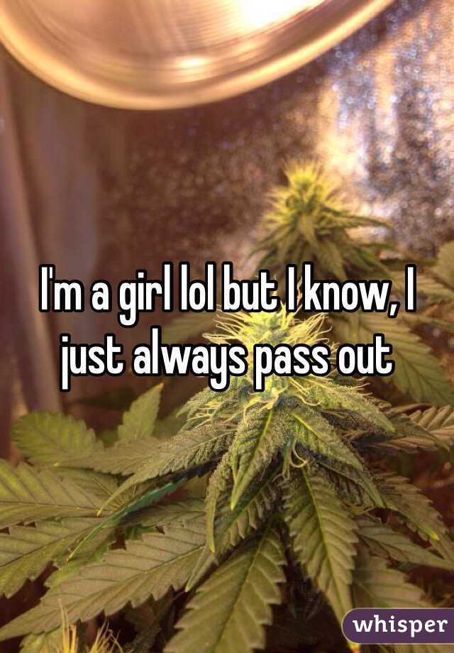 I'm a girl lol but I know, I just always pass out 