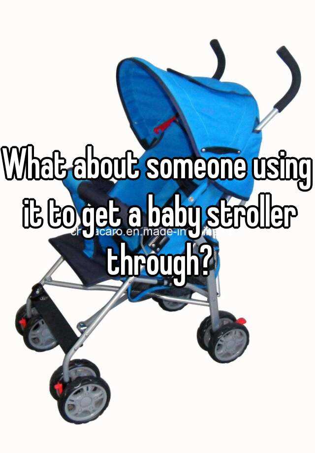 what-about-someone-using-it-to-get-a-baby-stroller-through