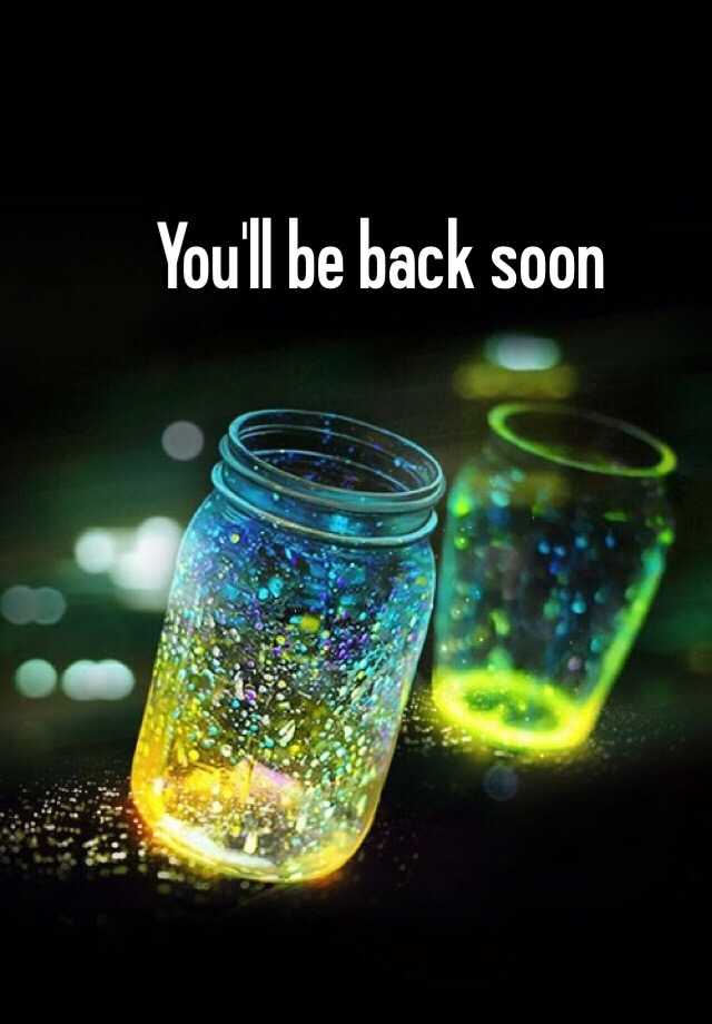 you-ll-be-back-soon