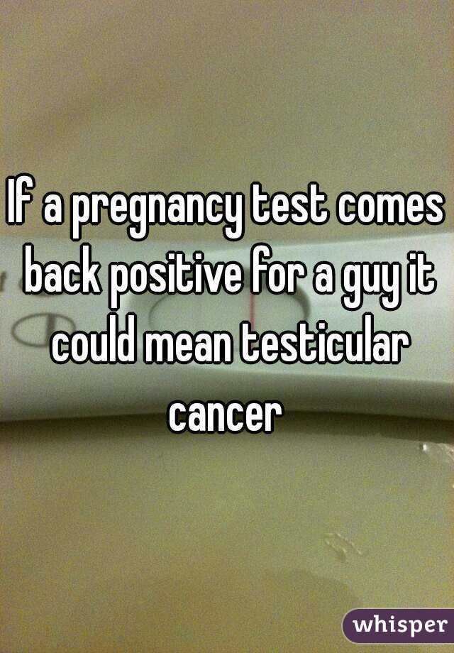 If A Pregnancy Test Comes Back Positive For A Guy It Could Mean Testicular Cancer 