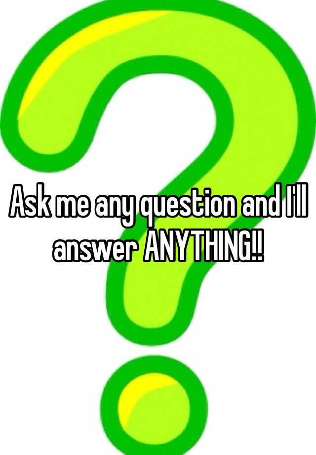 ask-me-any-question-i-ll-answer-100-honestly