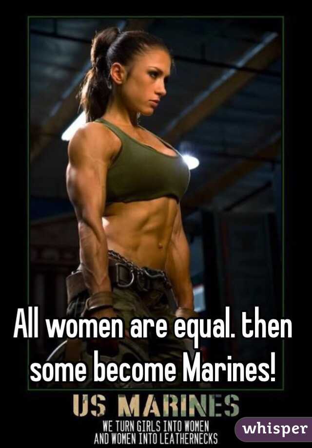 All women are equal. then some become Marines!