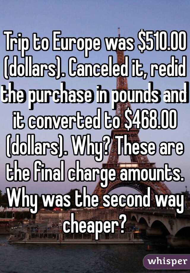 Trip to Europe was $510.00 (dollars). Canceled it, redid the purchase in pounds and it converted to $468.00 (dollars). Why? These are the final charge amounts. Why was the second way cheaper?