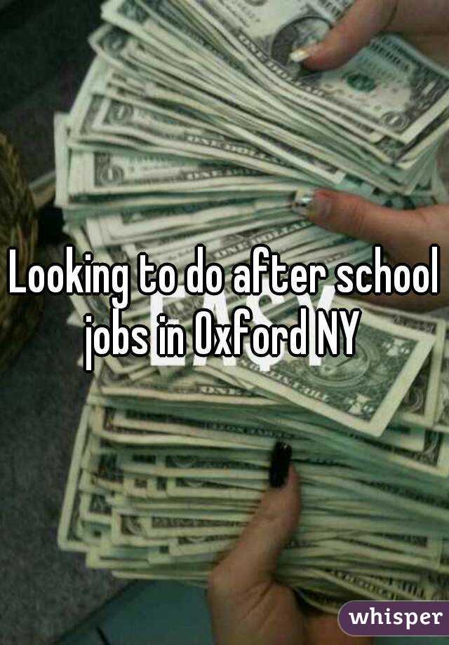 Looking to do after school jobs in Oxford NY 