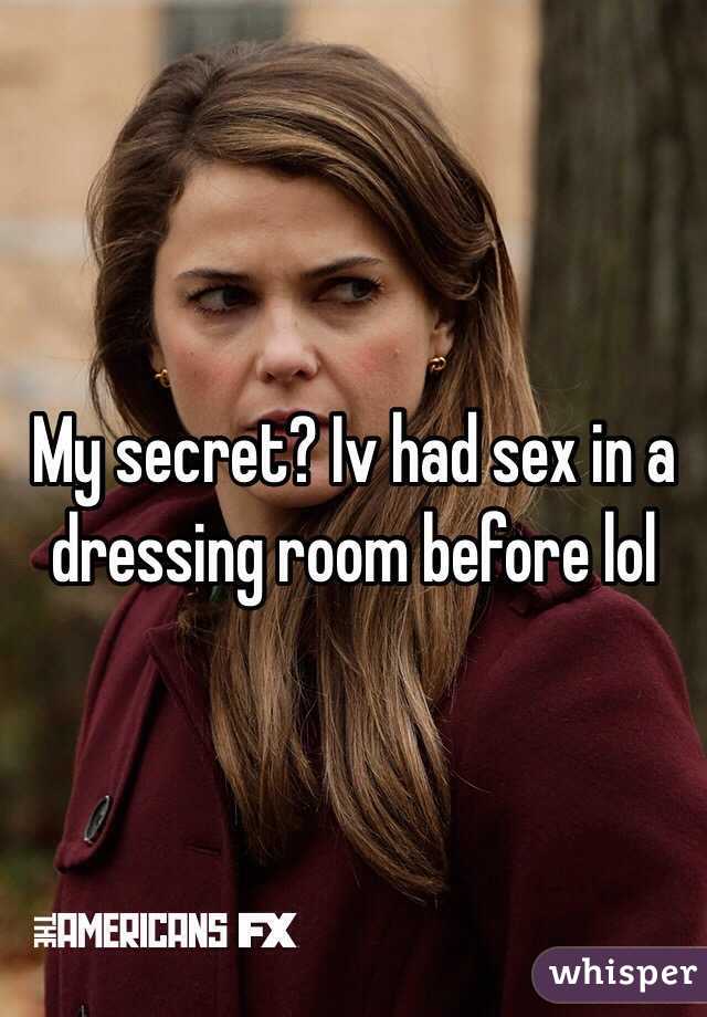 My secret? Iv had sex in a dressing room before lol 