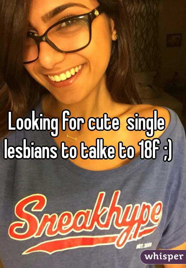 Looking for cute  single lesbians to talke to 18f ;)