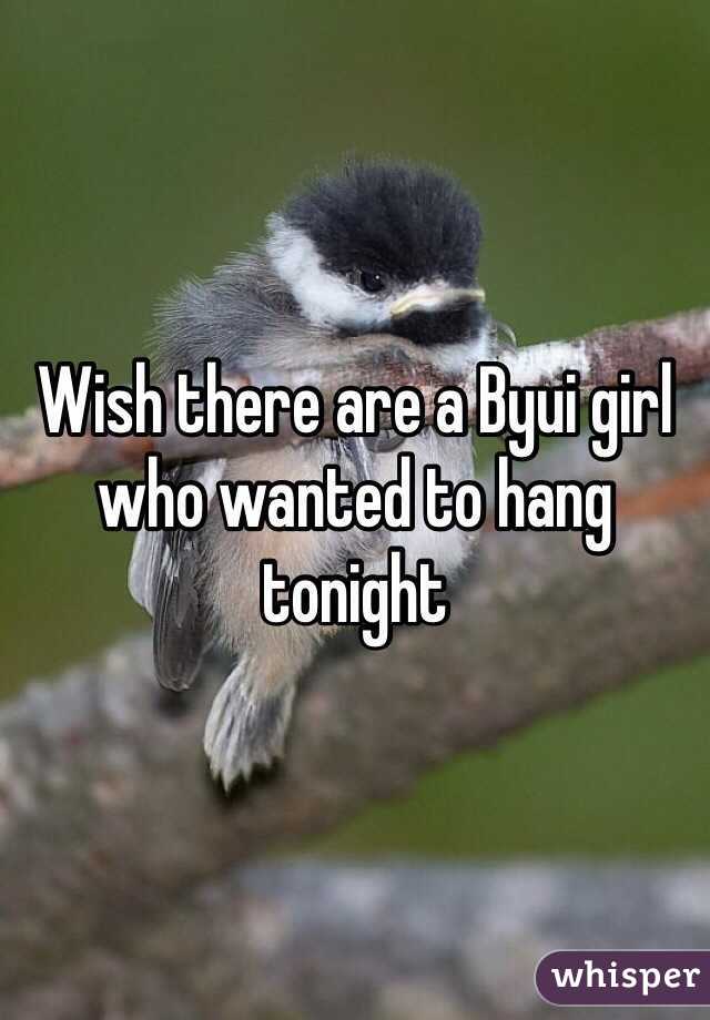 Wish there are a Byui girl who wanted to hang tonight