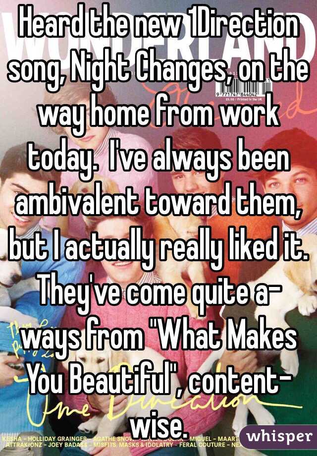 Heard the new 1Direction song, Night Changes, on the way home from work today.  I've always been ambivalent toward them, but I actually really liked it.  They've come quite a-ways from "What Makes You Beautiful", content-wise. 