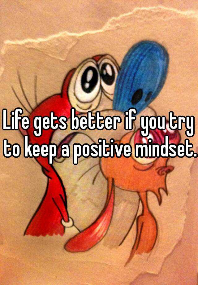 life-gets-better-if-you-try-to-keep-a-positive-mindset