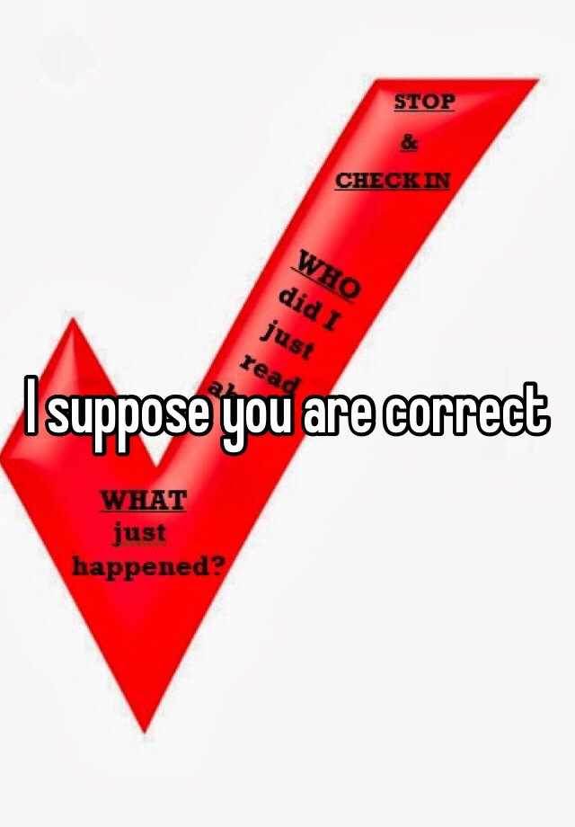 i-suppose-you-are-correct