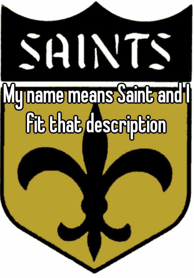 my-name-means-saint-and-i-fit-that-description