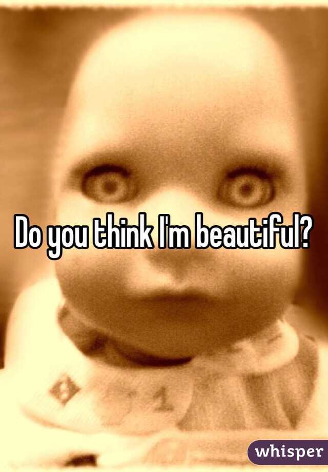 Do you think I'm beautiful?