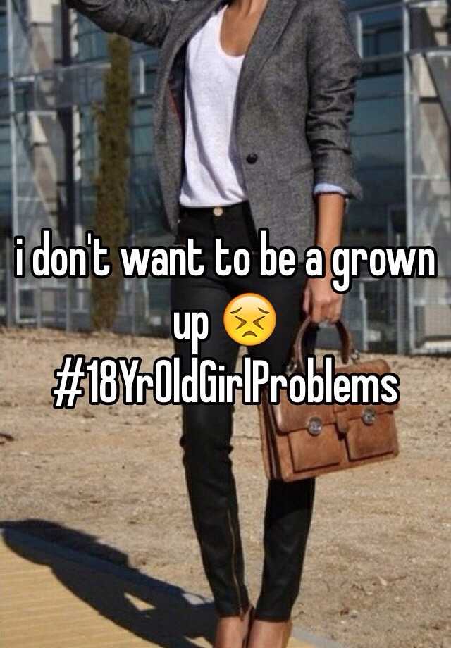 i-don-t-want-to-be-a-grown-up-18yroldgirlproblems