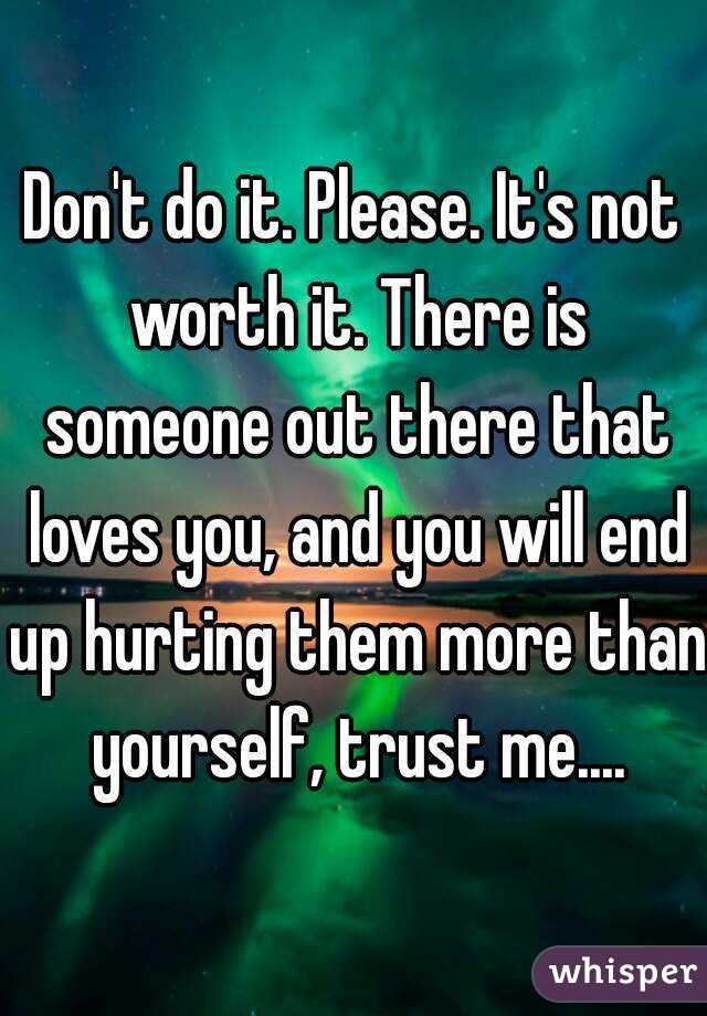 Don't do it. Please. It's not worth it. There is someone out there that loves you, and you will end up hurting them more than yourself, trust me....