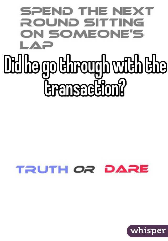 Did he go through with the transaction?