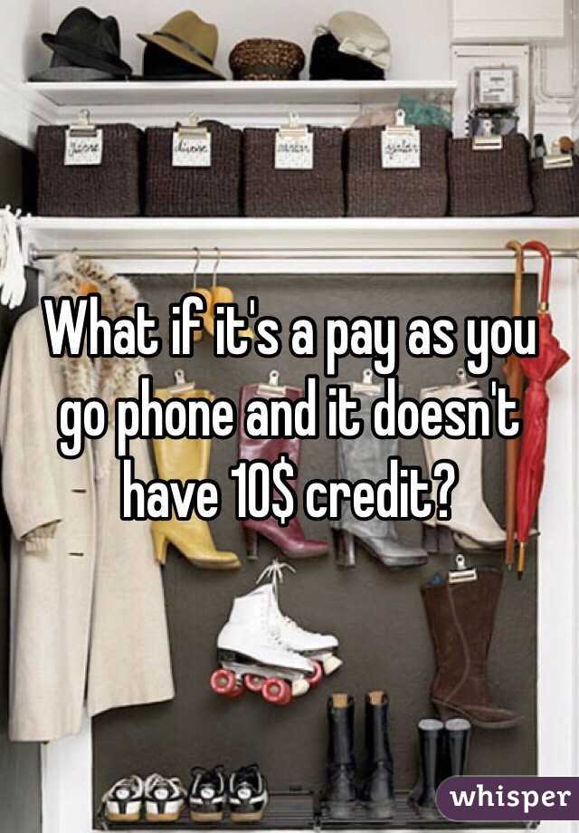 What if it's a pay as you go phone and it doesn't have 10$ credit?