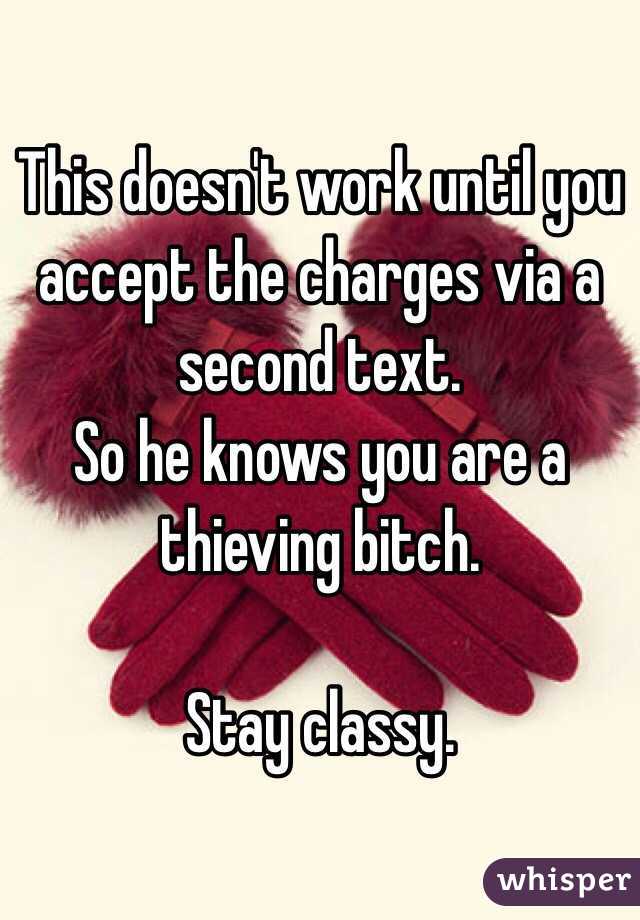 This doesn't work until you accept the charges via a second text. 
So he knows you are a thieving bitch.

Stay classy.