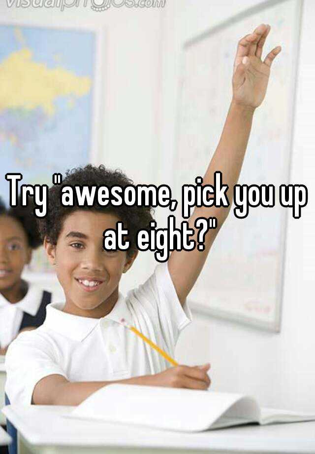 try-awesome-pick-you-up-at-eight