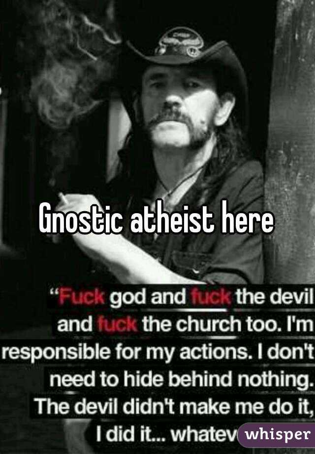 Gnostic atheist here