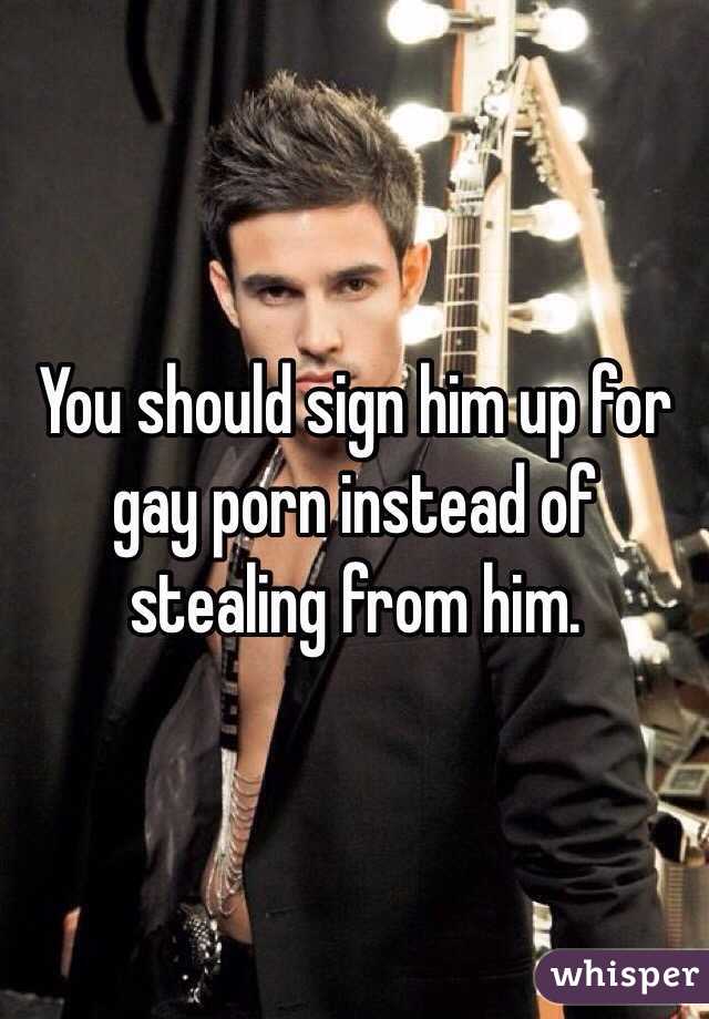 You should sign him up for gay porn instead of stealing from him. 